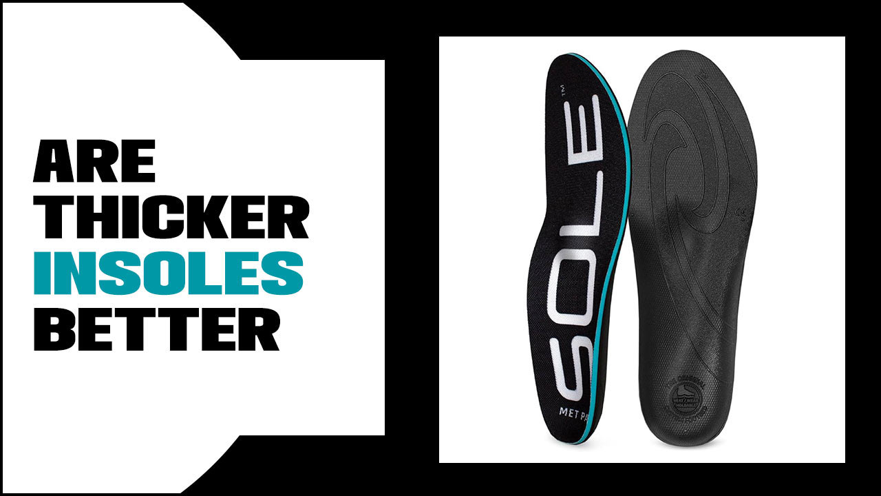 Are Thicker Insoles Better