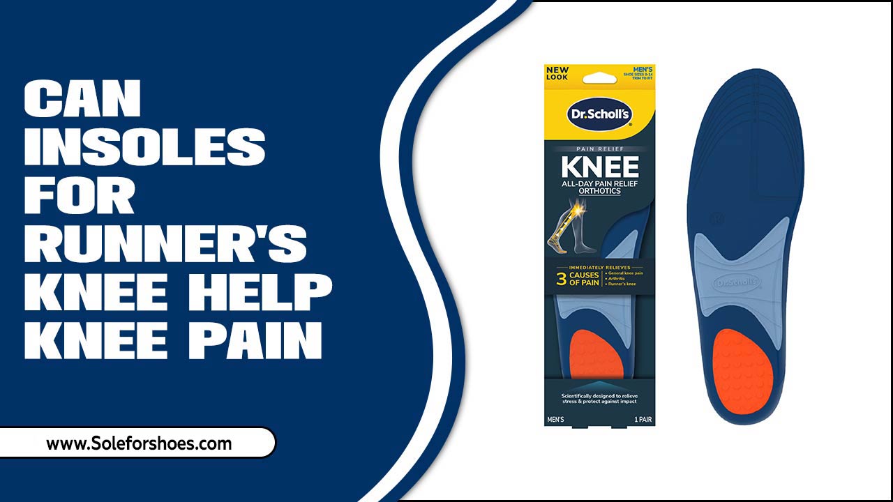 Can Insoles For Runner's Knee Help Knee Pain