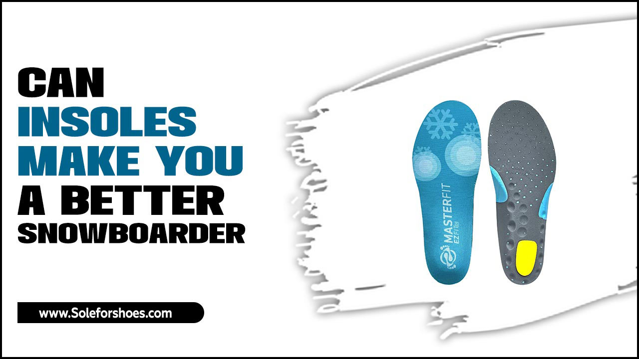 Can Insoles Make You A Better Snowboarder