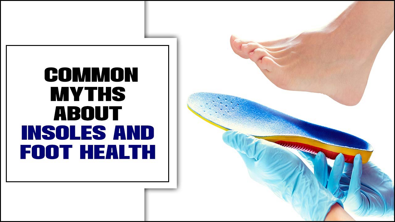 Myths About Insoles And Foot Health