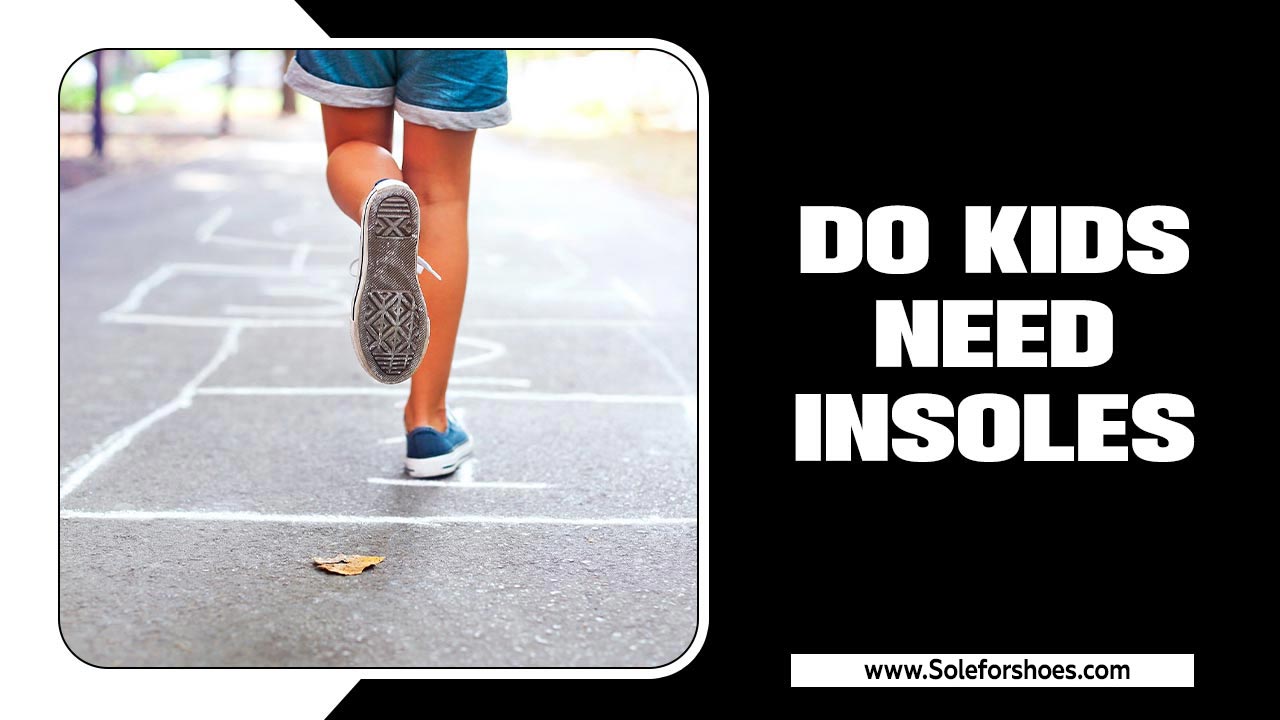 Do Kids Need Insoles