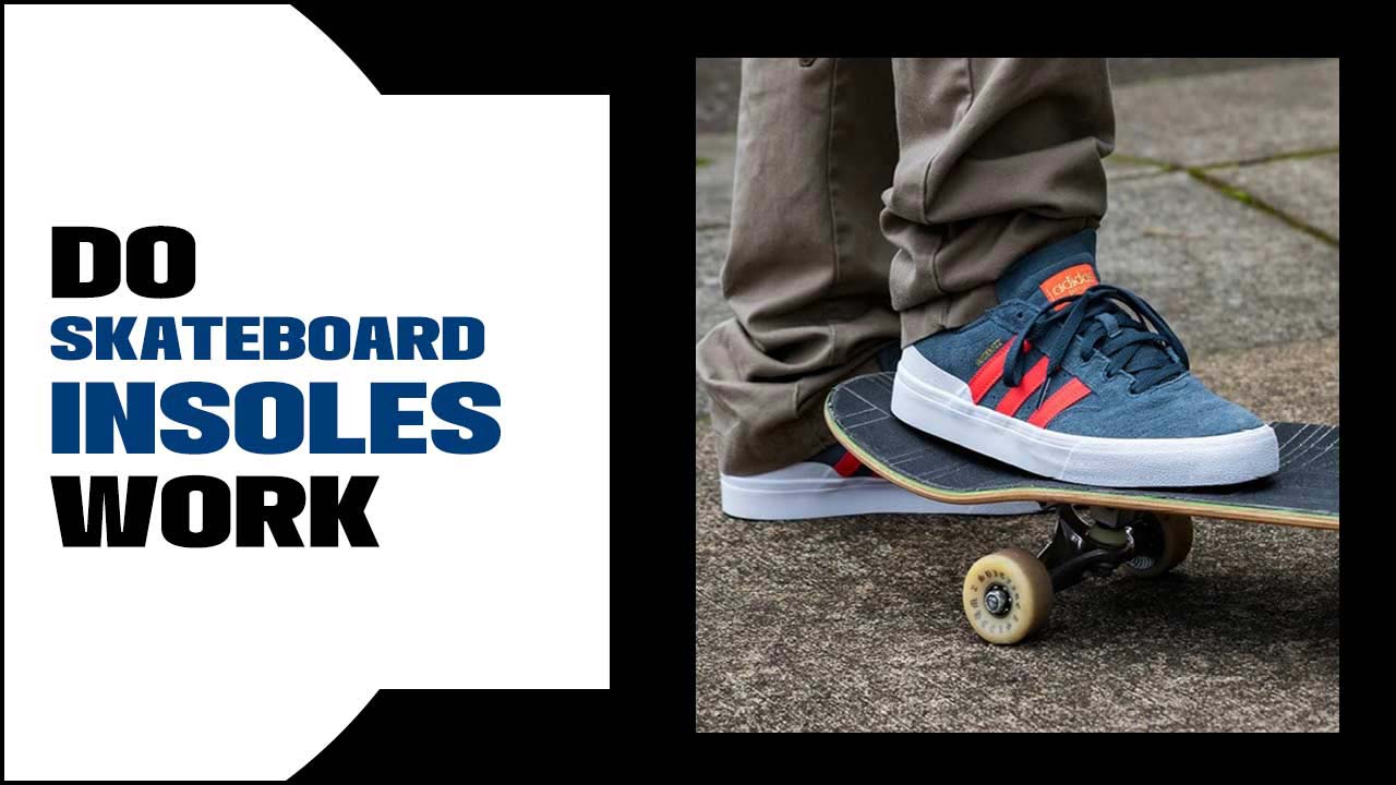 Do Skateboard Insoles Work