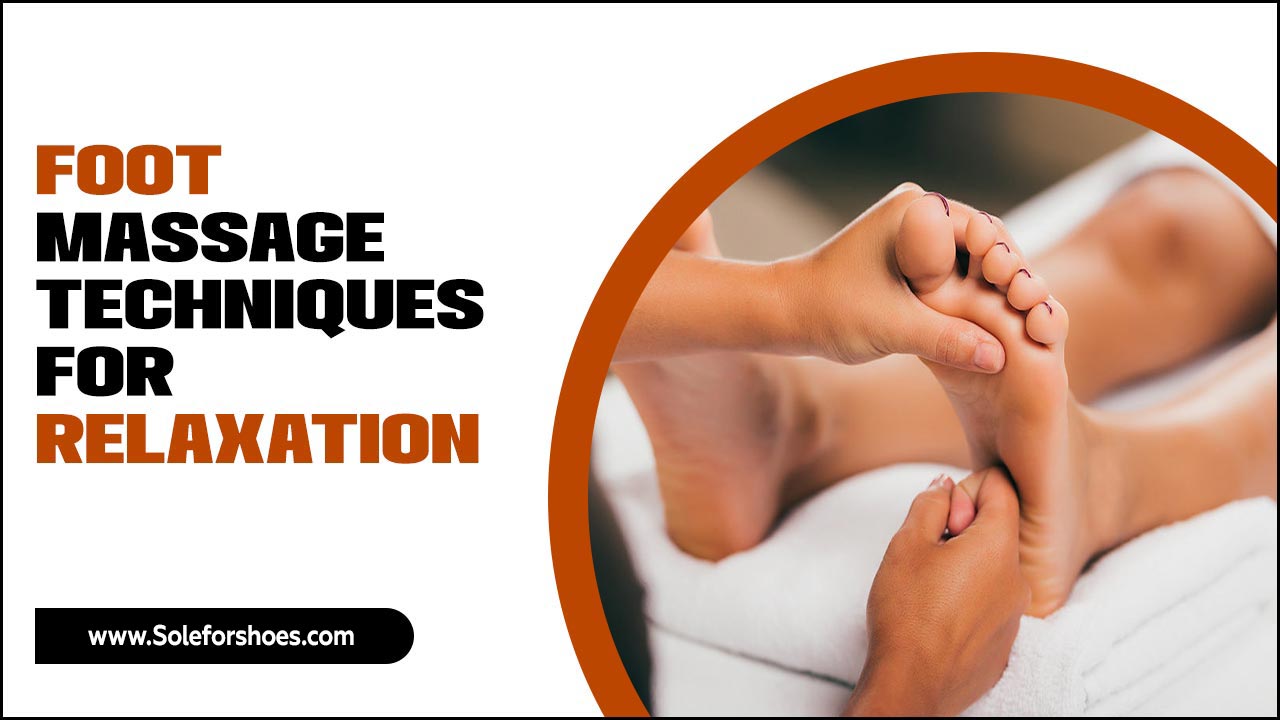 Foot Massage Techniques For Relaxation