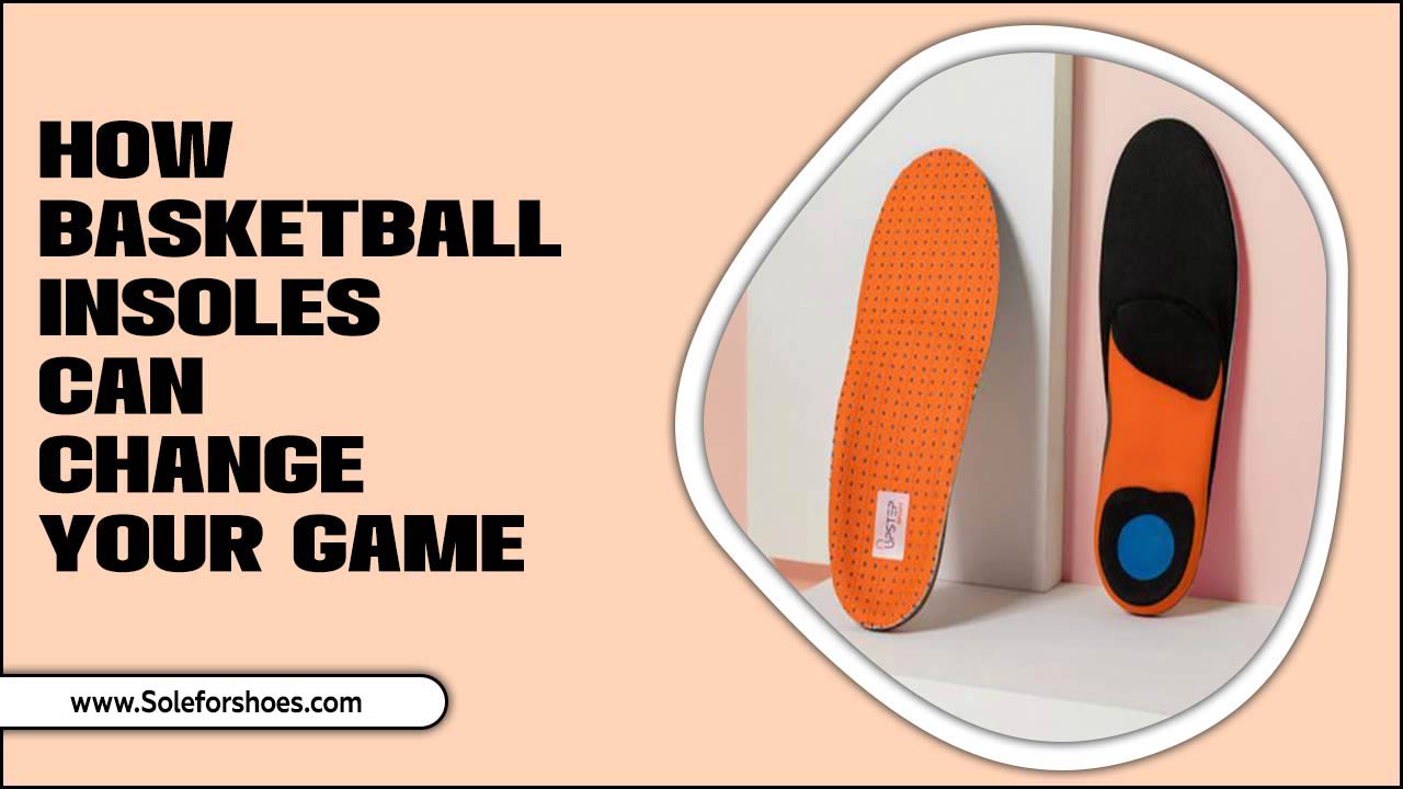 How Basketball Insoles Can Change Your Game