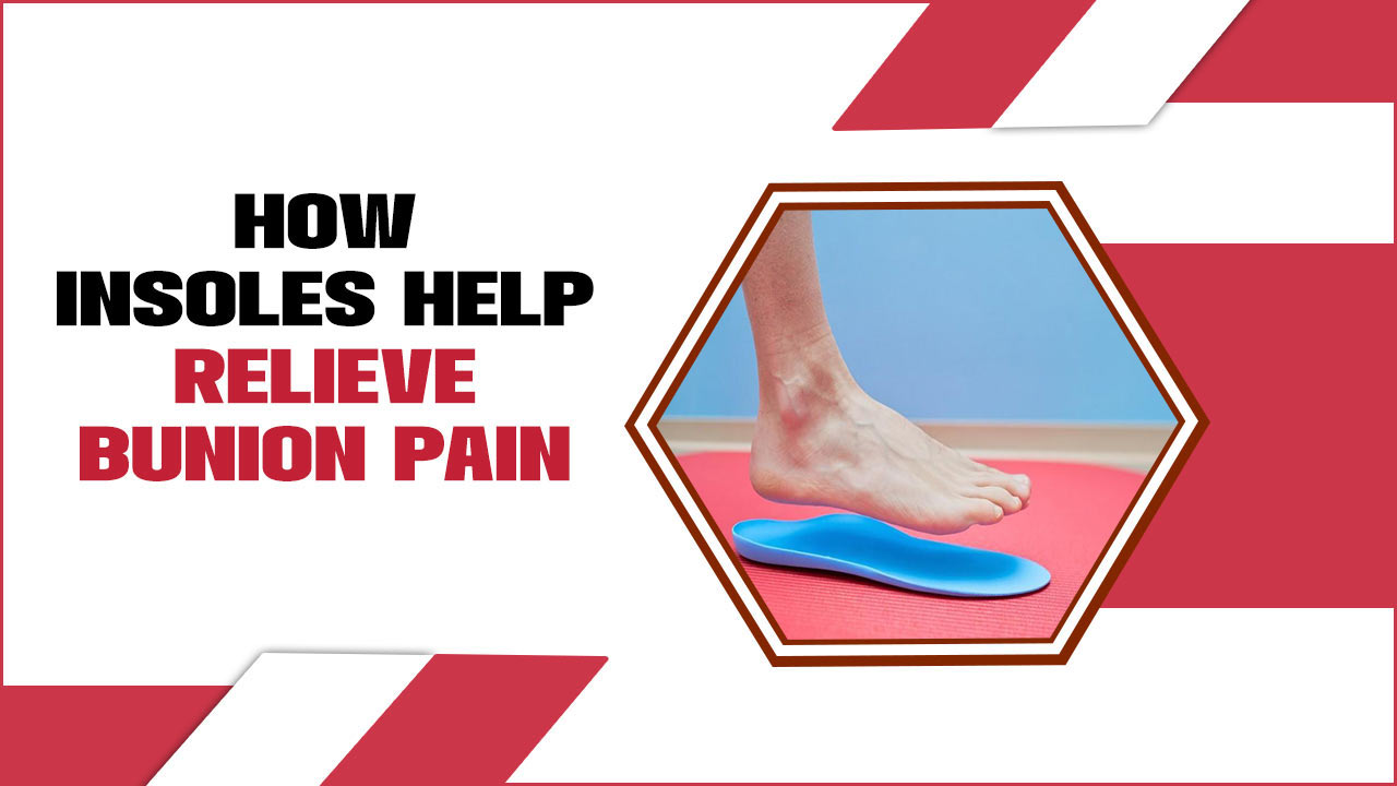 How Insoles Help Relieve Bunion Pain