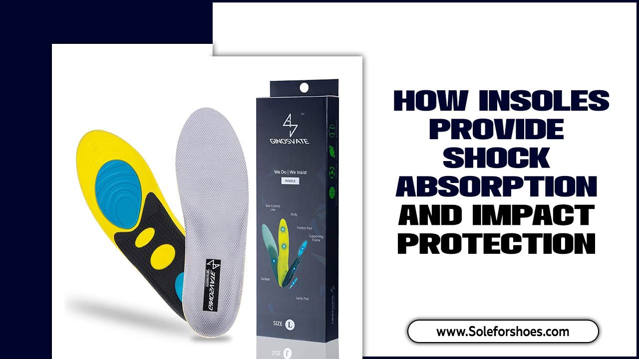 How Insoles Provide Shock Absorption And Impact Protection