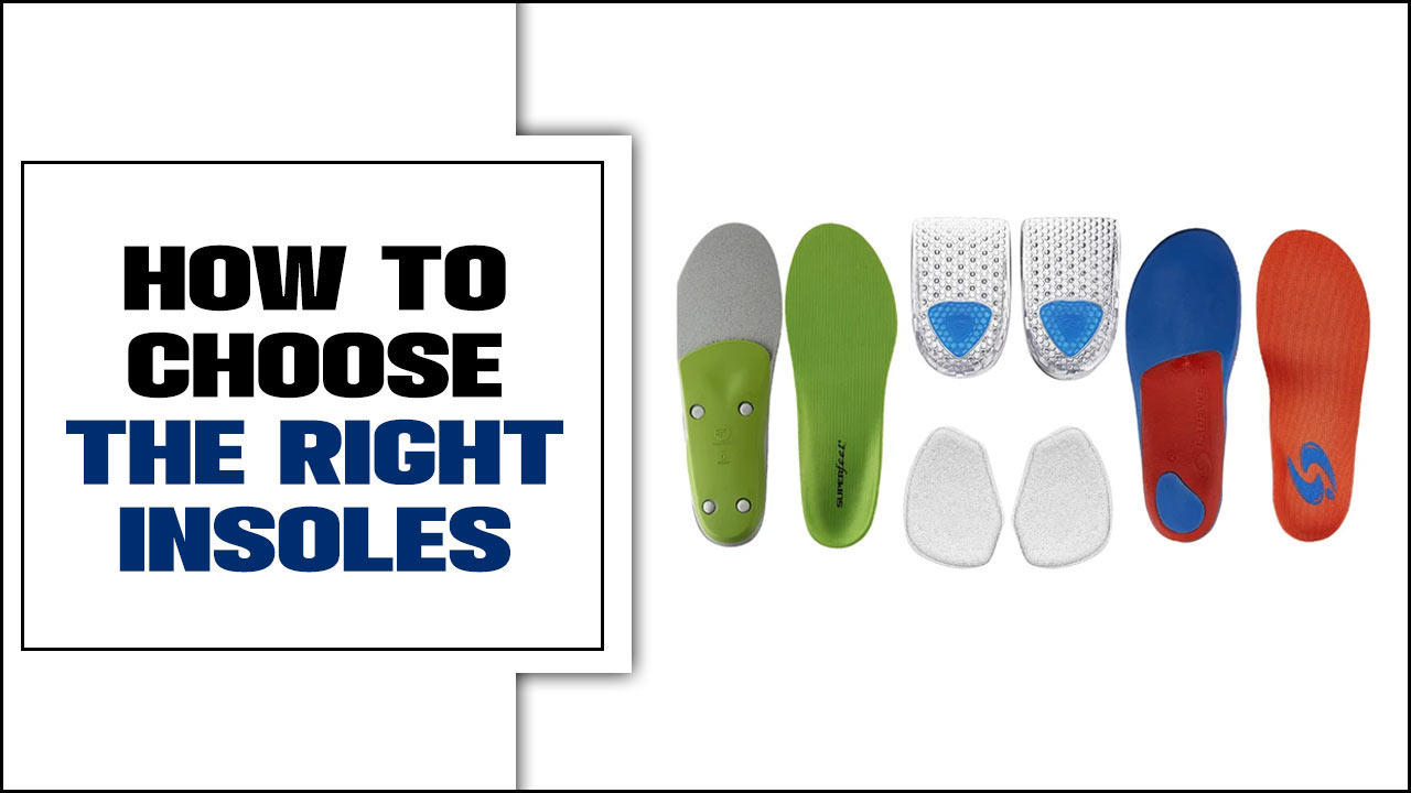 How To Choose The Right Insoles