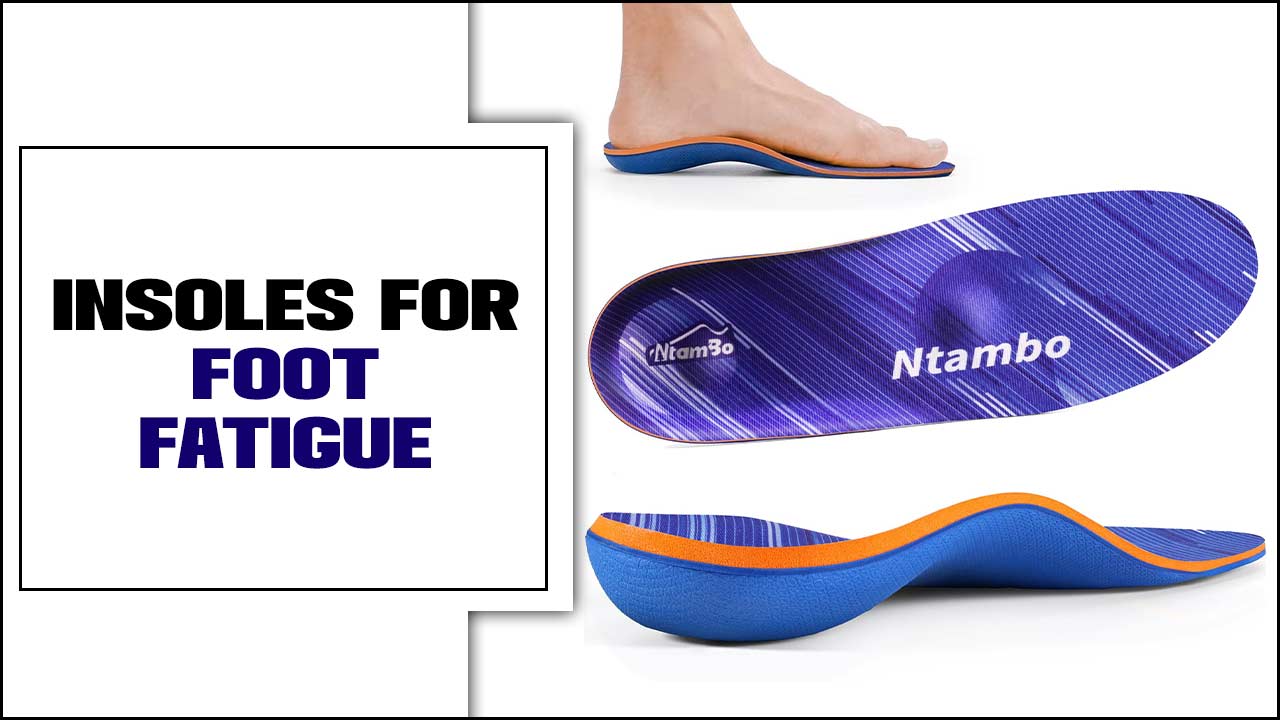 Insoles For Foot Fatigue