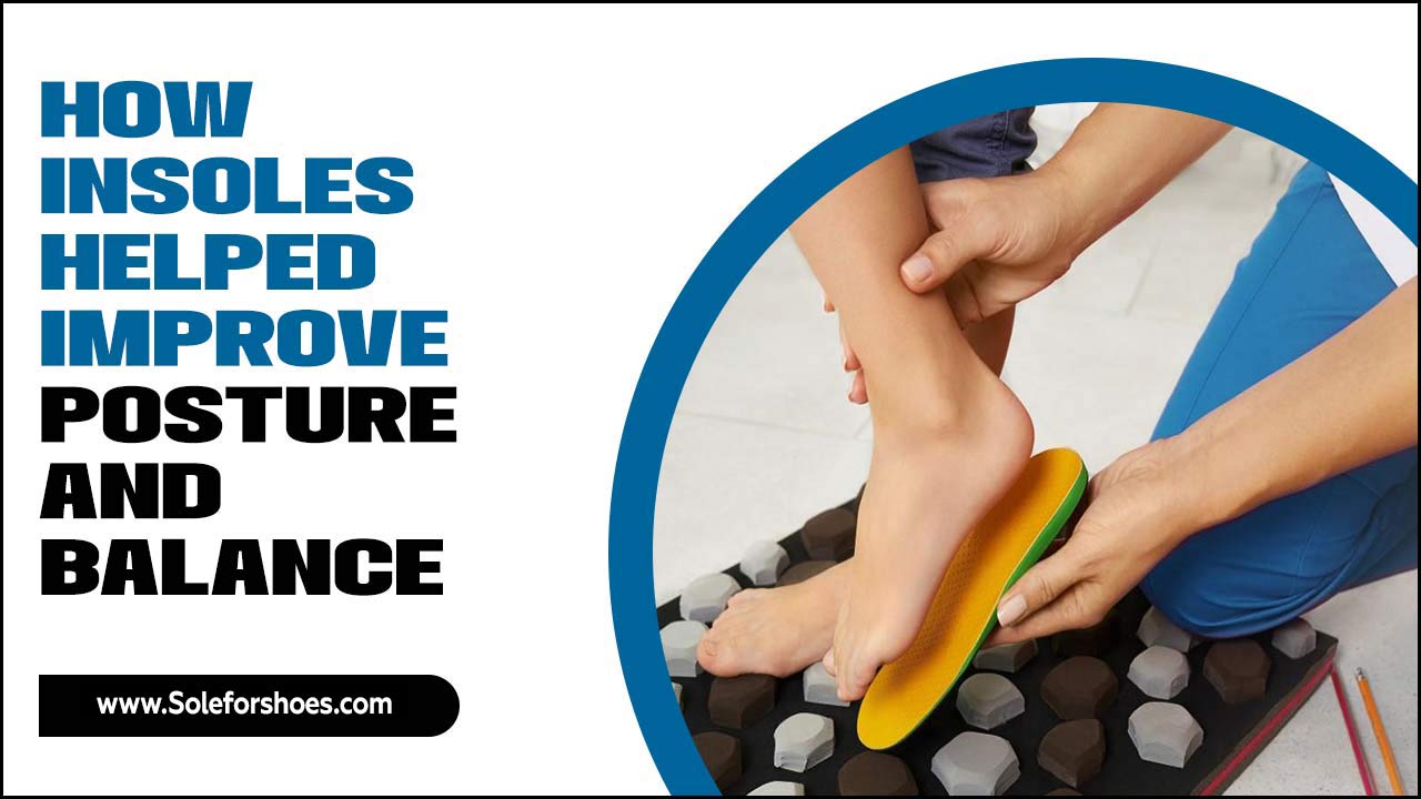 Insoles Helped Improve Posture And Balance