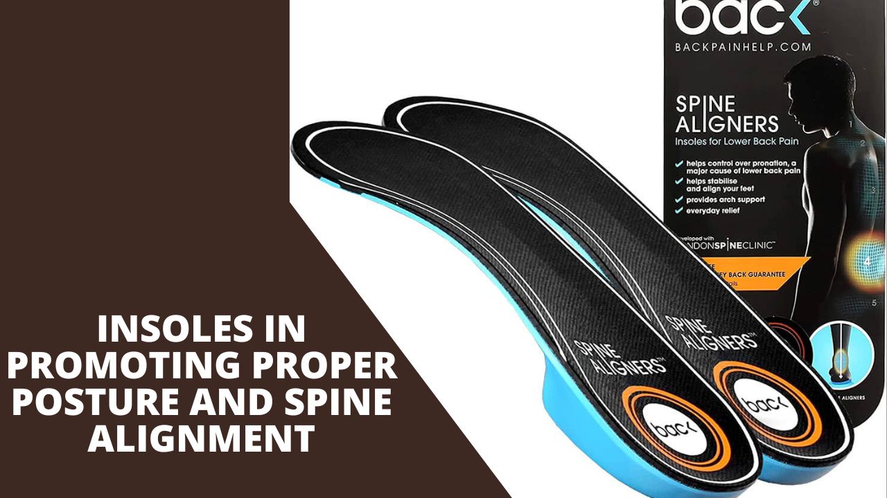 Insoles In Promoting Proper Posture And Spine Alignment