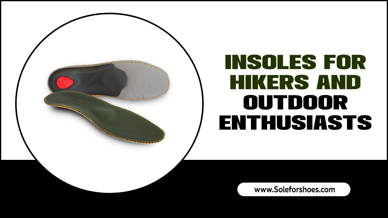 Insoles For Hikers And Outdoor Enthusiasts