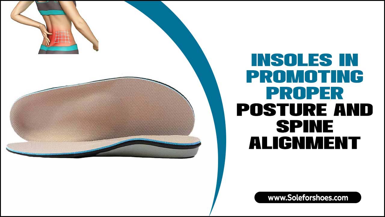 Insoles In Promoting Proper Posture And Spine Alignment