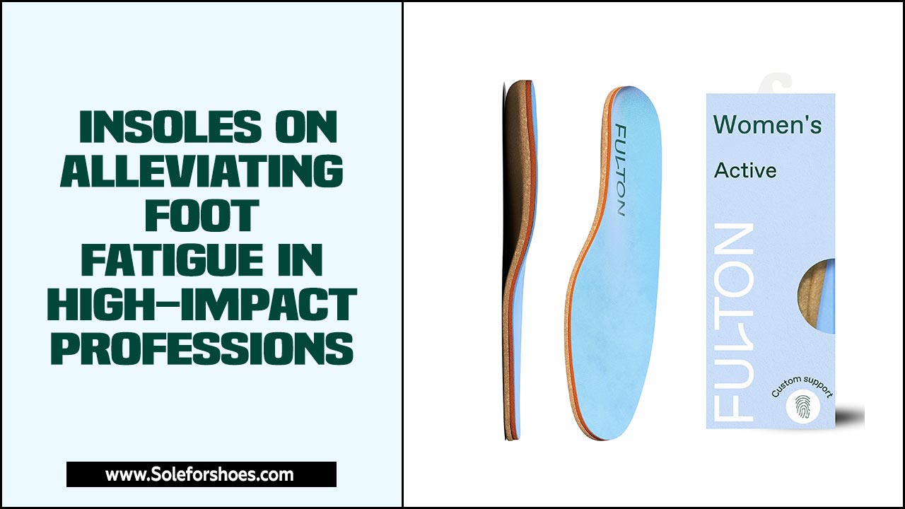 Insoles On Alleviating Foot Fatigue In High-Impact Professions