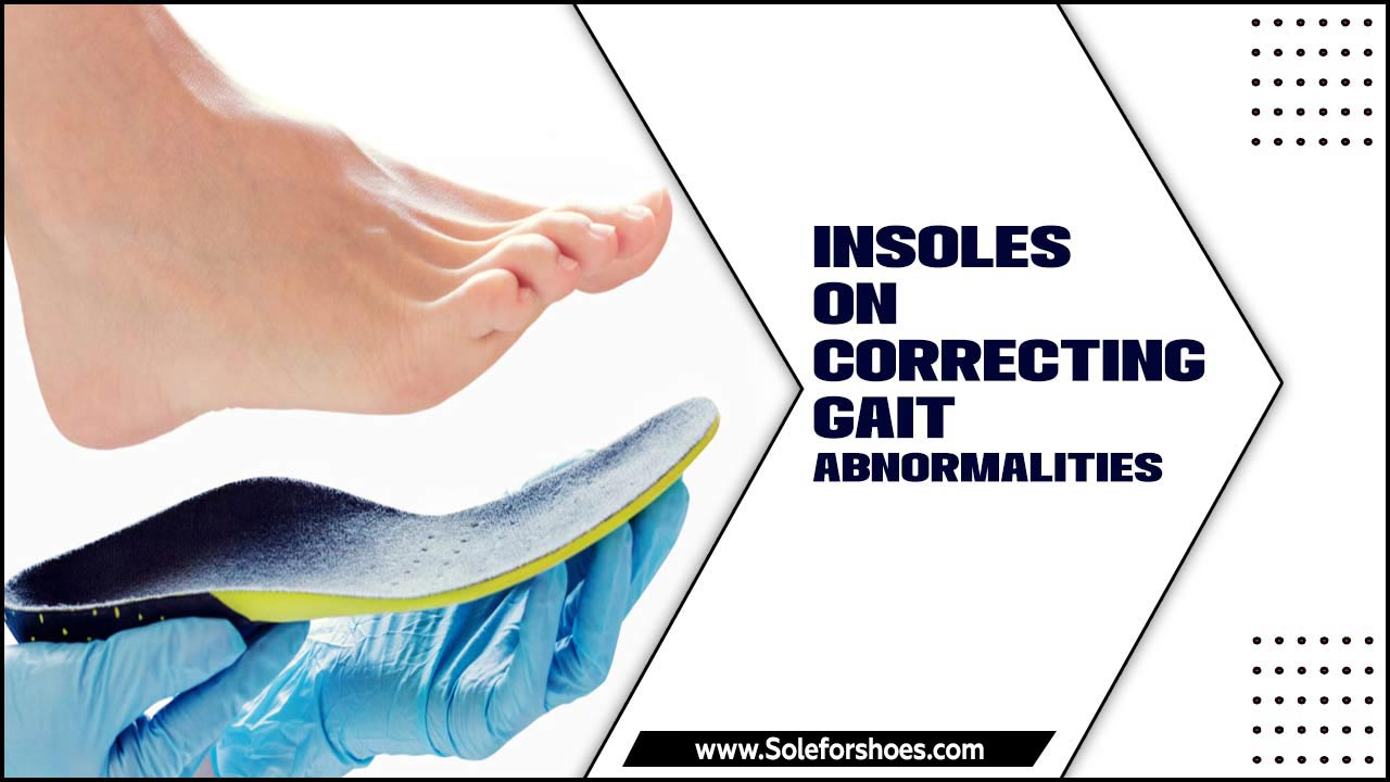 Insoles On Correcting Gait Abnormalities