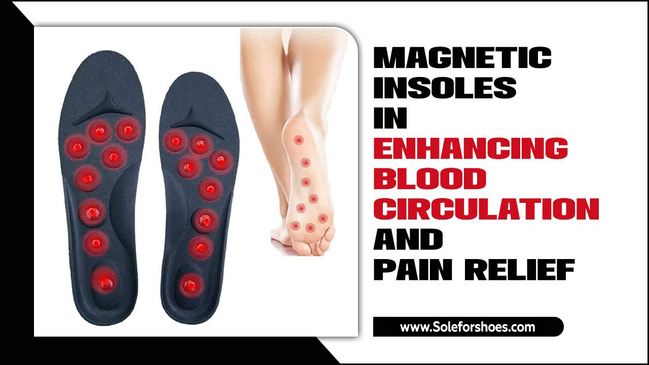 Magnetic Insoles In Enhancing Blood Circulation And Pain Relief