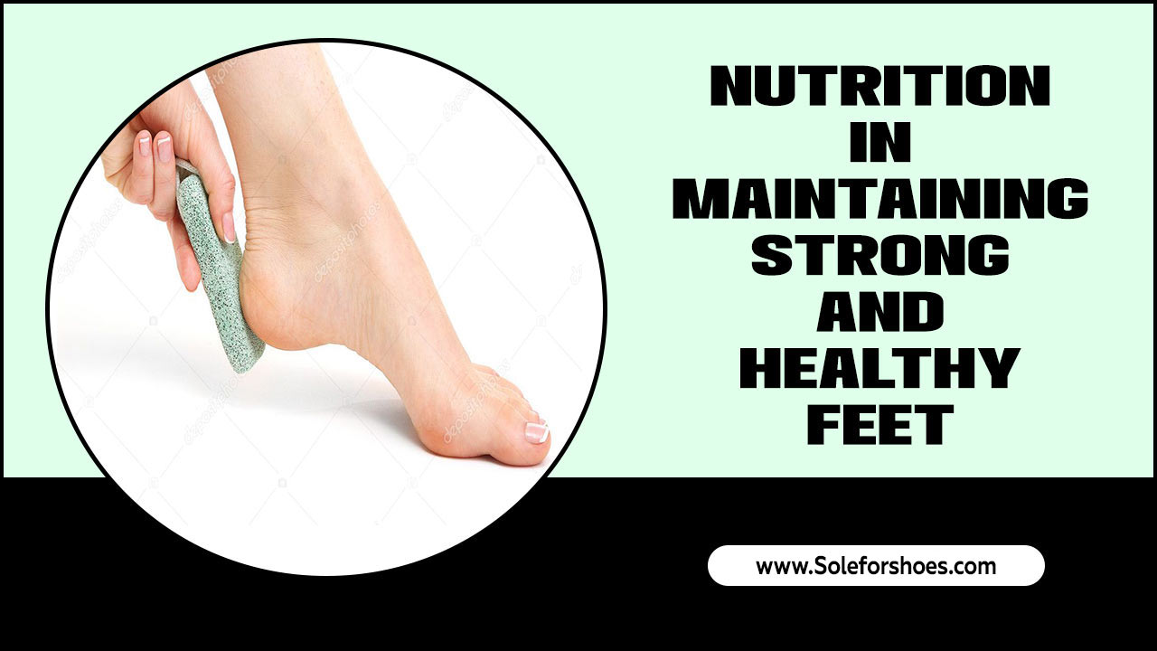 Nutrition In Maintaining Strong And Healthy Feet