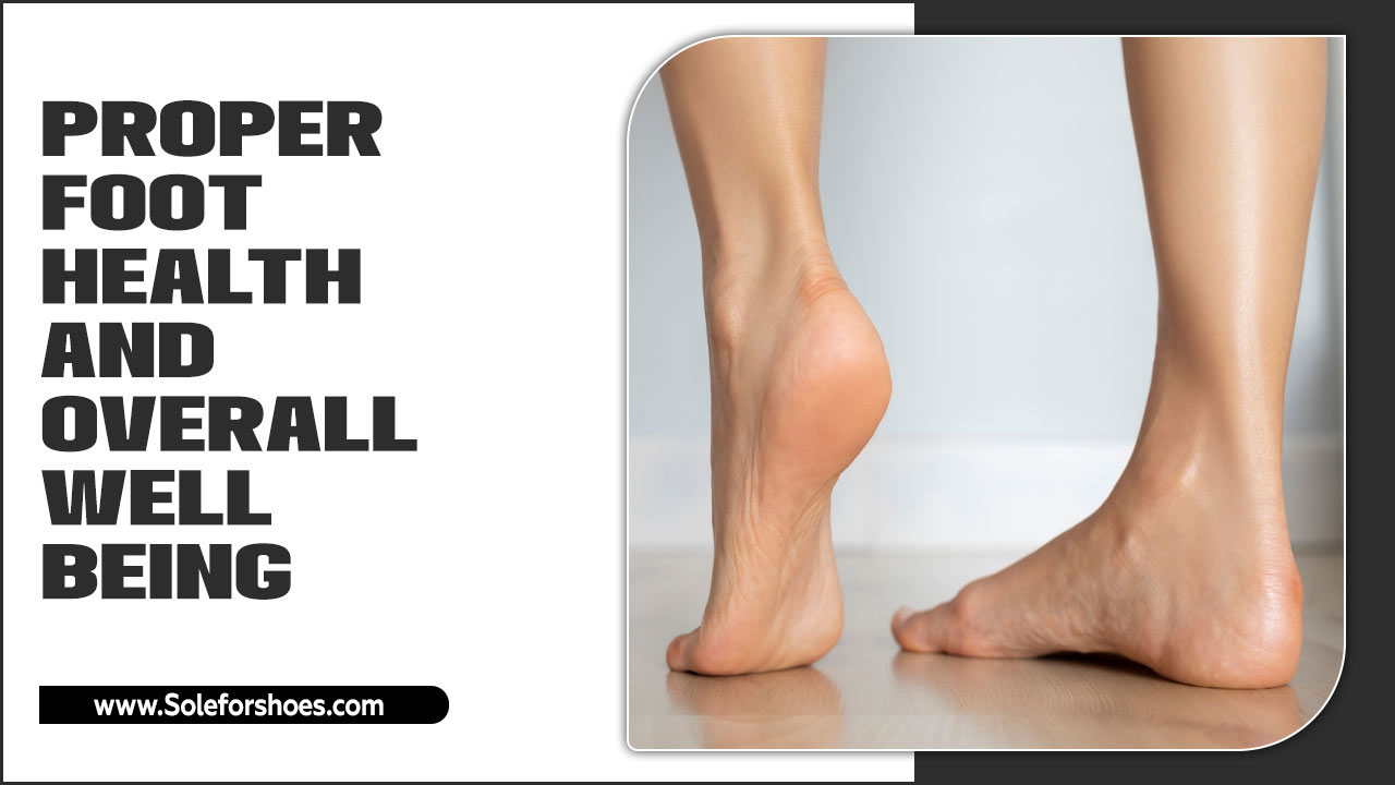 Proper Foot Health And Overall Well-Being