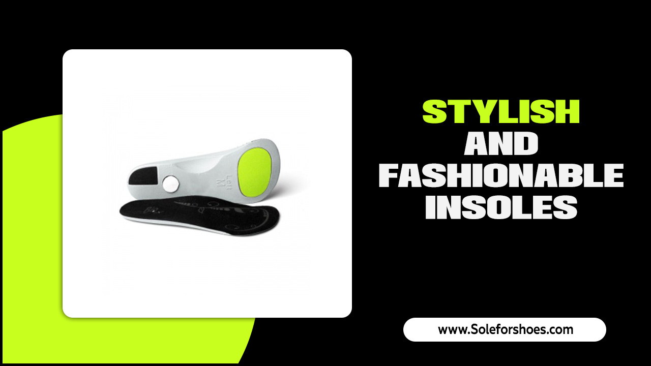 Stylish And Fashionable Insoles