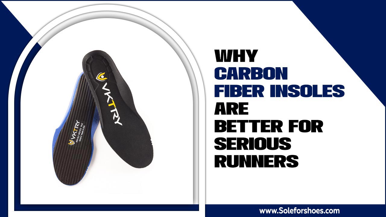 Why Carbon Fiber Insoles Are Better For Serious Runners